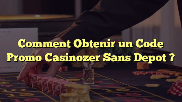 Comment Obtenir un Code Promo Casinozer Sans Depot ?
