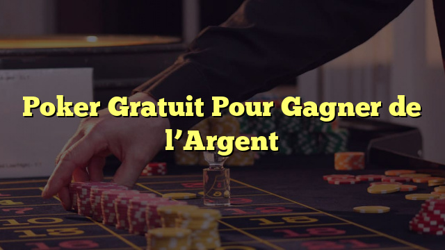 Poker Gratuit Pour Gagner de l’Argent