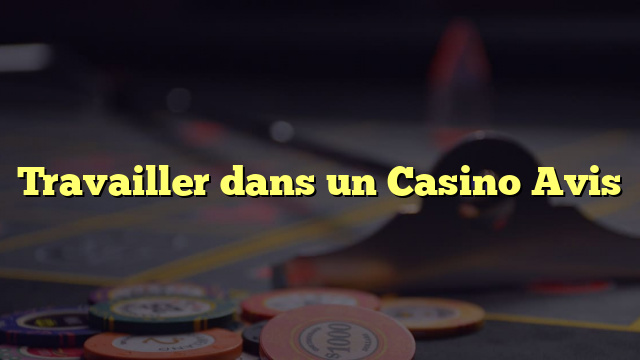 Travailler dans un Casino Avis