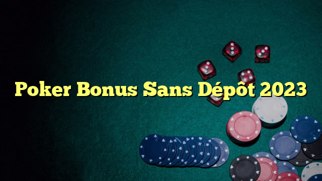 Poker Bonus Sans Dépôt 2023