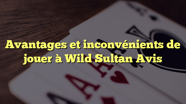 Avantages et inconvénients de jouer à Wild Sultan Avis