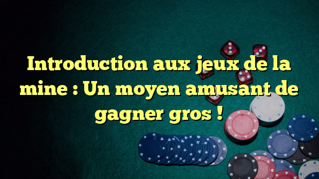 Introduction aux jeux de la mine : Un moyen amusant de gagner gros !