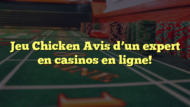 Jeu Chicken Avis d’un expert en casinos en ligne!