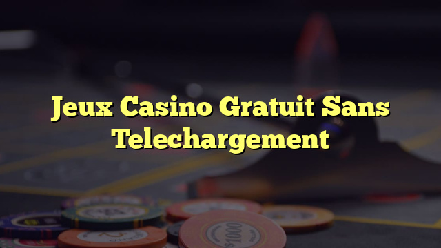Jeux Casino Gratuit Sans Telechargement