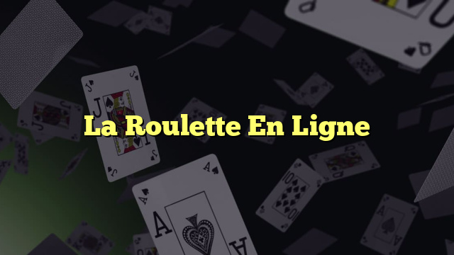 La Roulette En Ligne