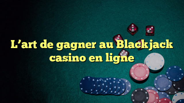 L’art de gagner au Blackjack casino en ligne