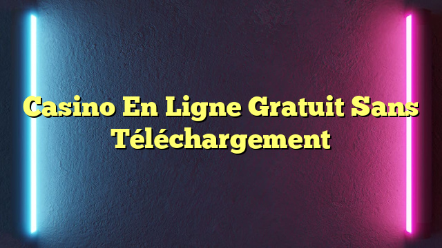 Casino En Ligne Gratuit Sans Téléchargement