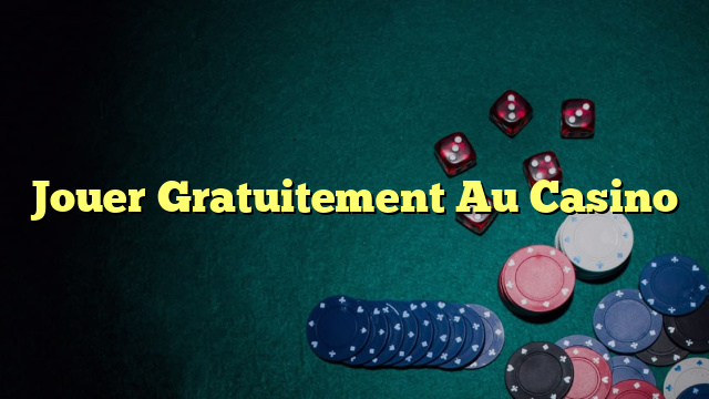 Jouer Gratuitement Au Casino