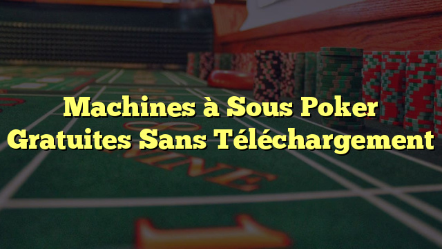 Machines à Sous Poker Gratuites Sans Téléchargement