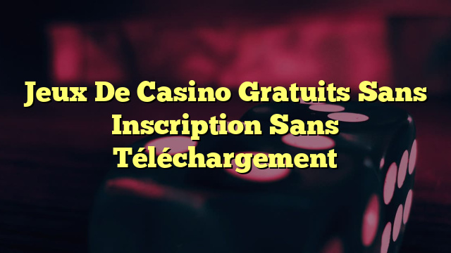 Jeux De Casino Gratuits Sans Inscription Sans Téléchargement