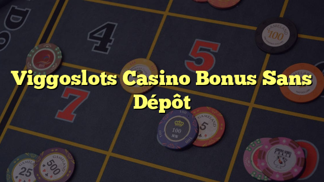 Viggoslots Casino Bonus Sans Dépôt