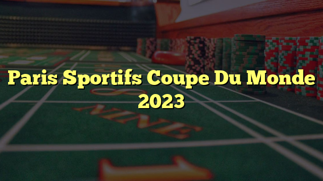 Paris Sportifs Coupe Du Monde 2023