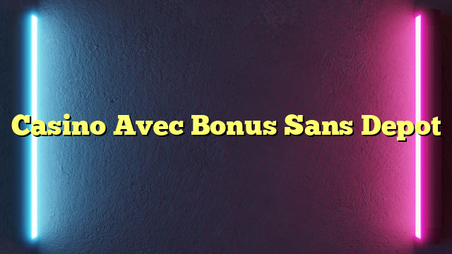 Casino Avec Bonus Sans Depot