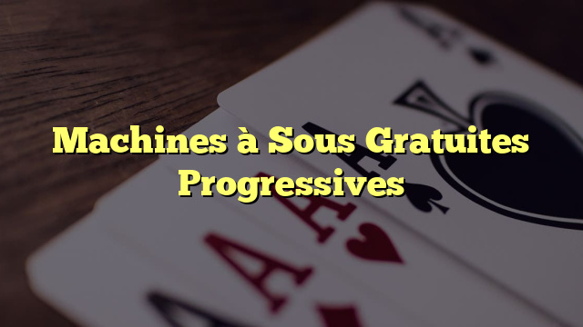 Machines à Sous Gratuites Progressives
