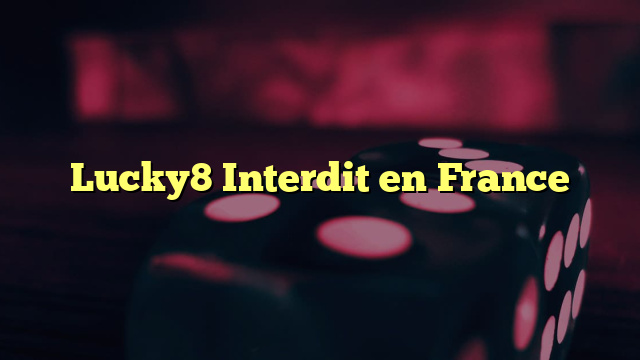 Lucky8 Interdit en France