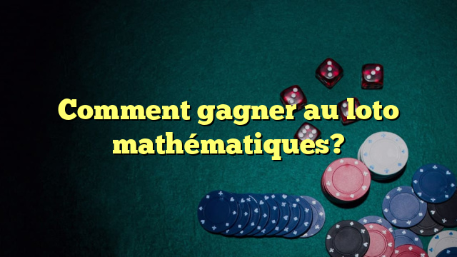 Comment gagner au loto mathématiques?