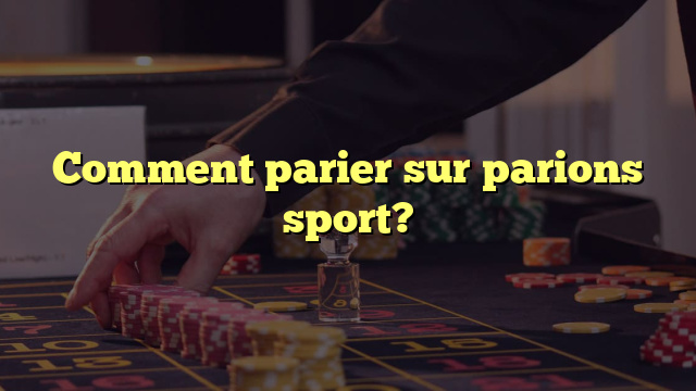 Comment parier sur parions sport?