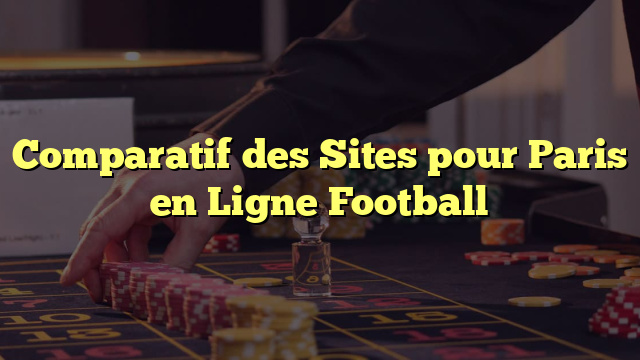 Comparatif des Sites pour Paris en Ligne Football