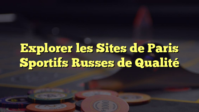 Explorer les Sites de Paris Sportifs Russes de Qualité