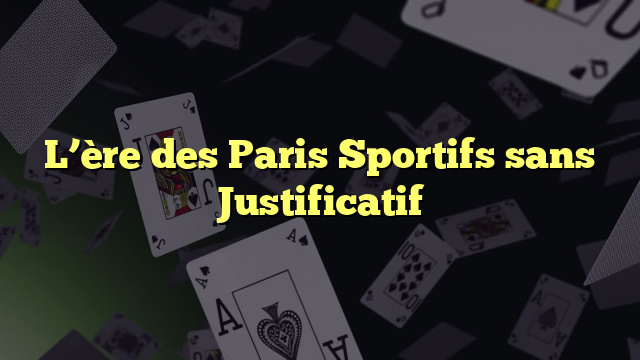 L’ère des Paris Sportifs sans Justificatif