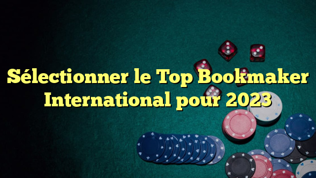 Sélectionner le Top Bookmaker International pour 2023