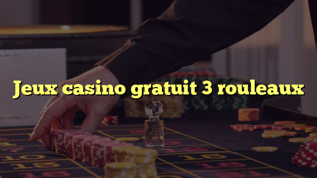 Jeux casino gratuit 3 rouleaux