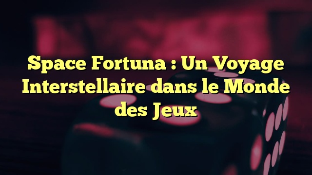 Space Fortuna : Un Voyage Interstellaire dans le Monde des Jeux