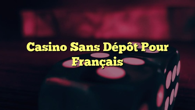 Casino Sans Dépôt Pour Français