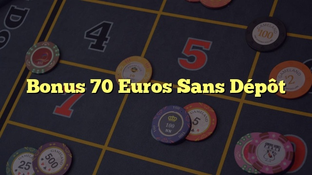 Bonus 70 Euros Sans Dépôt