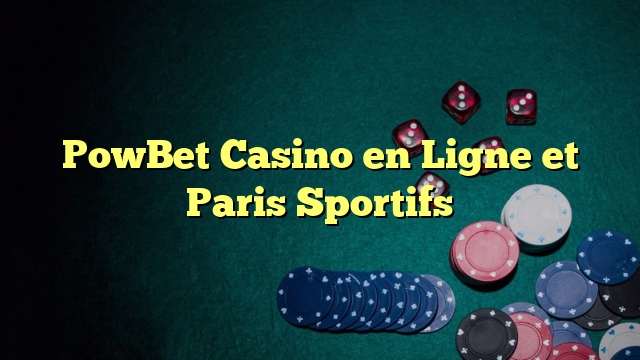 PowBet Casino en Ligne et Paris Sportifs