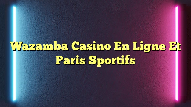 Wazamba Casino En Ligne Et Paris Sportifs