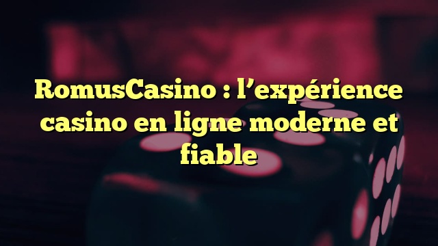 RomusCasino : l’expérience casino en ligne moderne et fiable
